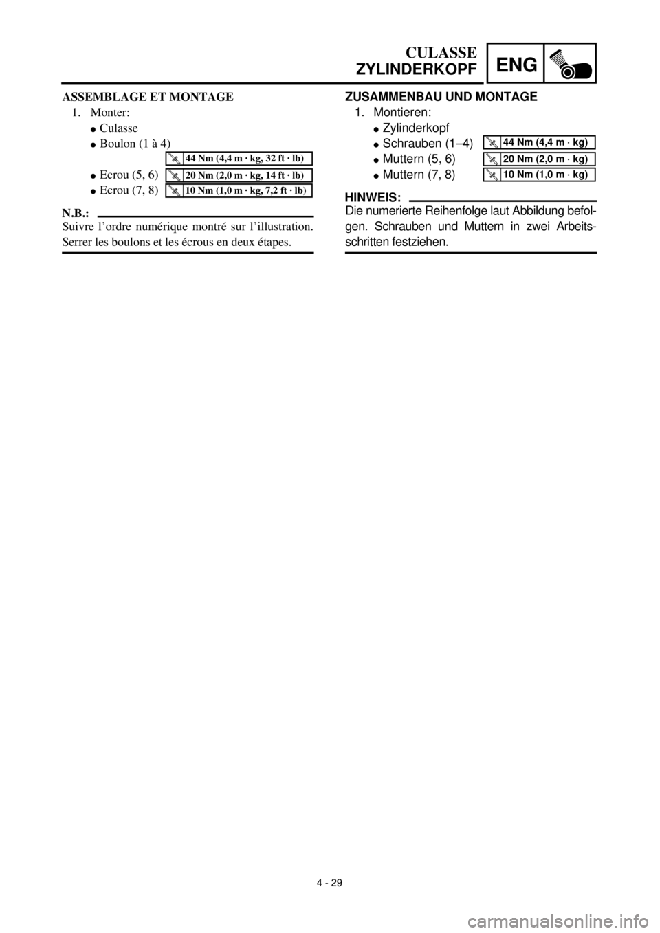 YAMAHA YZ426F 2001  Notices Demploi (in French) 4 - 29
ENG
ZUSAMMENBAU UND MONTAGE
1. Montieren:
lZylinderkopf
lSchrauben (1–4)
lMuttern (5, 6)
lMuttern (7, 8)
HINWEIS:
Die numerierte Reihenfolge laut Abbildung befol-
gen. Schrauben und Muttern i