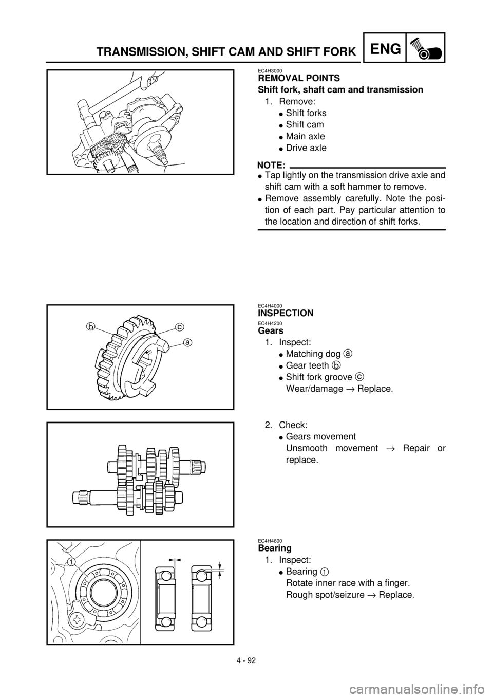 YAMAHA YZ426F 2001  Betriebsanleitungen (in German) 4 - 92
ENGTRANSMISSION, SHIFT CAM AND SHIFT FORK
EC4H3000
REMOVAL POINTS
Shift fork, shaft cam and transmission
1. Remove:
lShift forks
lShift cam
lMain axle
lDrive axle
NOTE:
lTap lightly on the tran