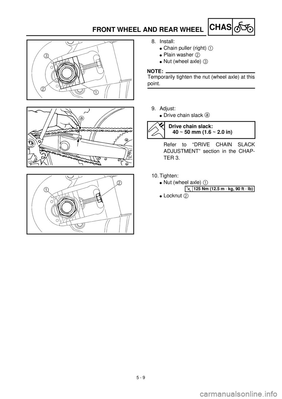 YAMAHA YZ426F 2001  Betriebsanleitungen (in German) 5 - 9
CHASFRONT WHEEL AND REAR WHEEL
8. Install:
lChain puller (right) 1 
lPlain washer 2 
lNut (wheel axle) 3 
NOTE:
Temporarily tighten the nut (wheel axle) at this
point.
9. Adjust:
lDrive chain sl