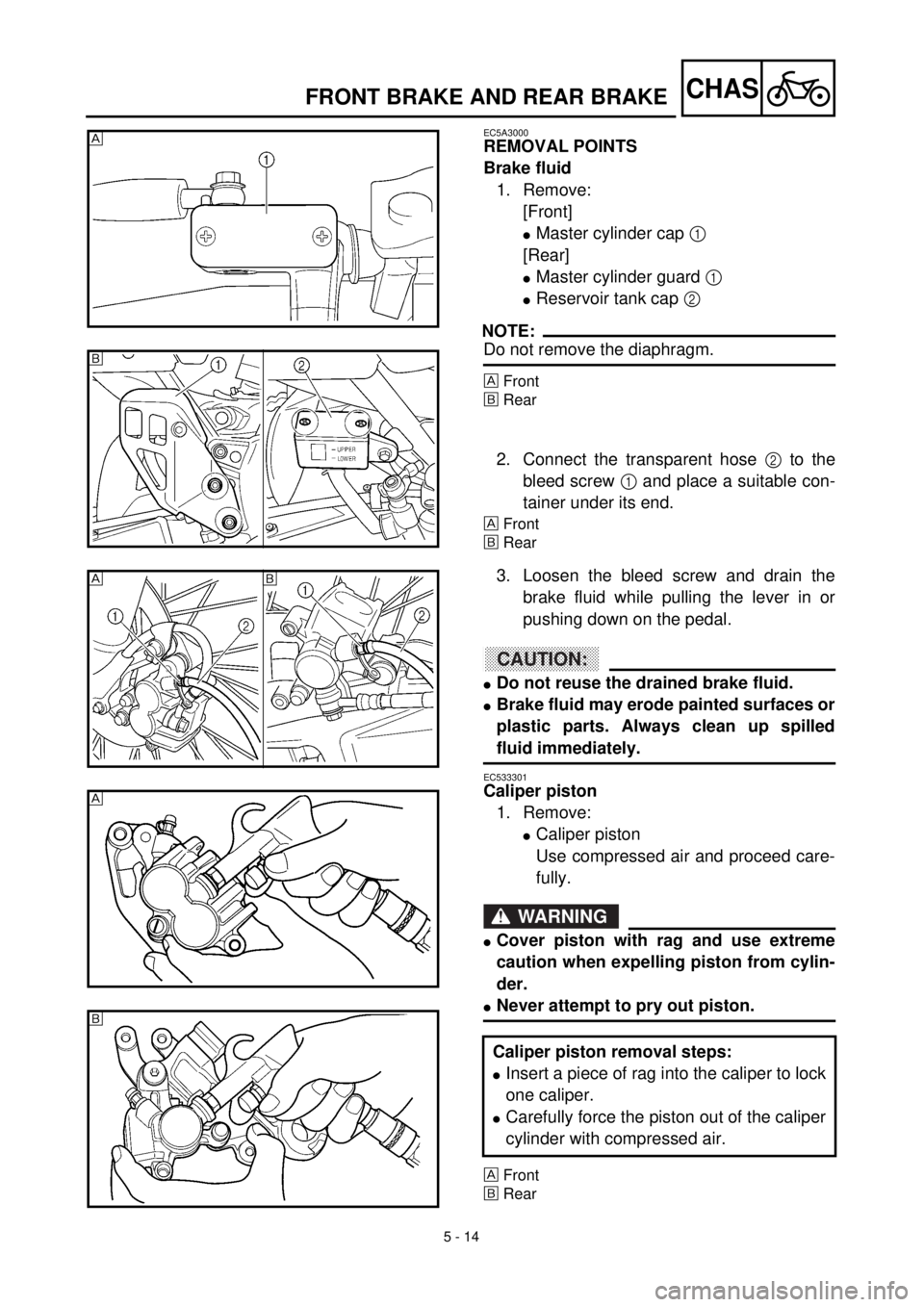 YAMAHA YZ426F 2001  Notices Demploi (in French) 5 - 14
CHASFRONT BRAKE AND REAR BRAKE
EC5A3000
REMOVAL POINTS
Brake fluid
1. Remove:
[Front]
lMaster cylinder cap 1 
[Rear]
lMaster cylinder guard 1 
lReservoir tank cap 2 
NOTE:
Do not remove the dia