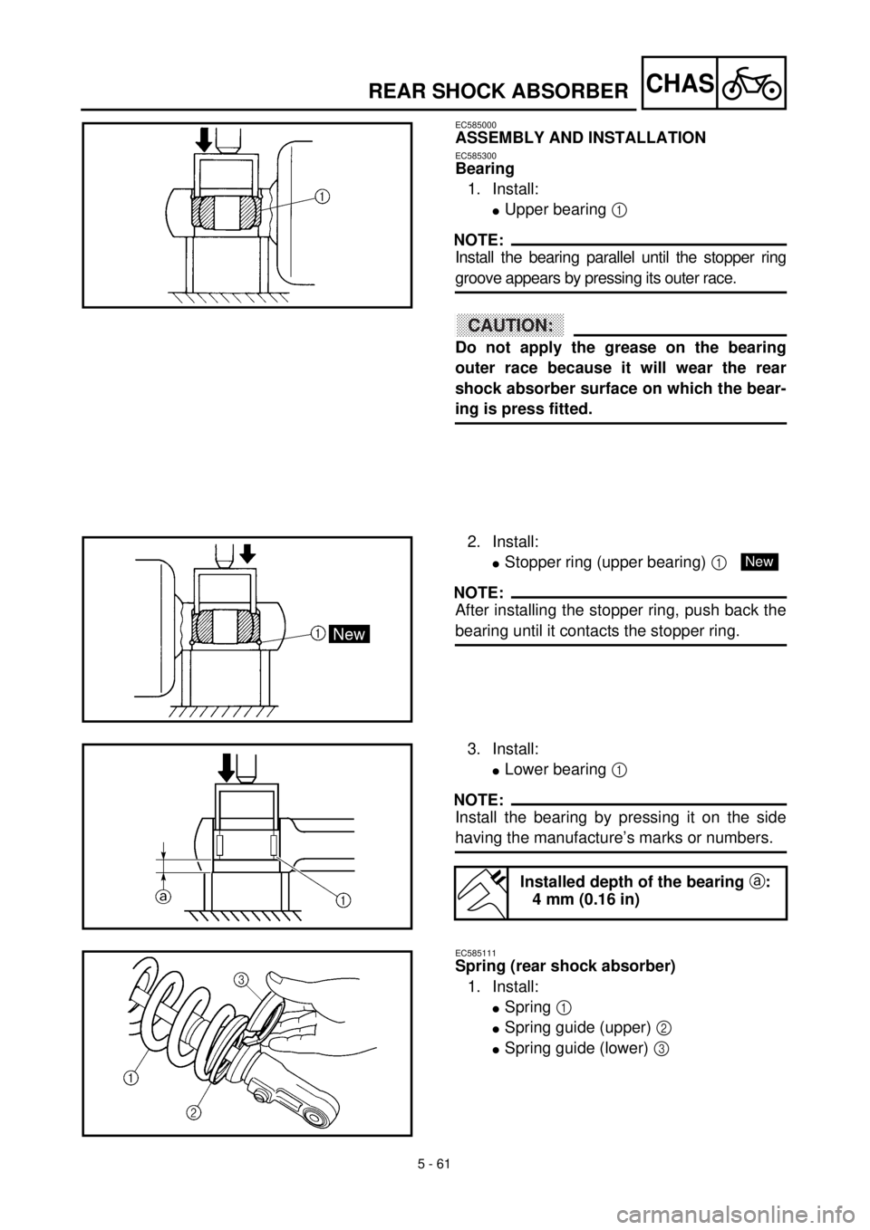 YAMAHA YZ426F 2001  Betriebsanleitungen (in German)  
5 - 61
CHAS
 
REAR SHOCK ABSORBER 
EC585000 
ASSEMBLY AND INSTALLATION 
EC585300 
Bearing 
1. Install: 
l 
Upper bearing  
1 
 
NOTE:
 
Install the bearing parallel until the stopper ring 
groove ap