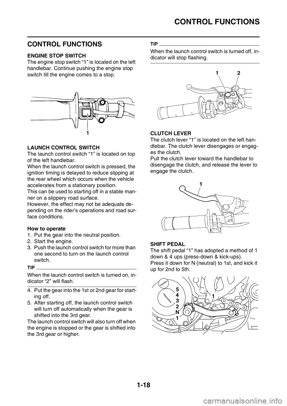 YAMAHA YZ450F 2016  Owners Manual CONTROL FUNCTIONS
1-18
EASB111029
CONTROL FUNCTIONS
EASB111030ENGINE STOP SWITCH
The engine stop switch “1” is located on the left 
handlebar. Continue pushing the engine stop 
switch till the eng