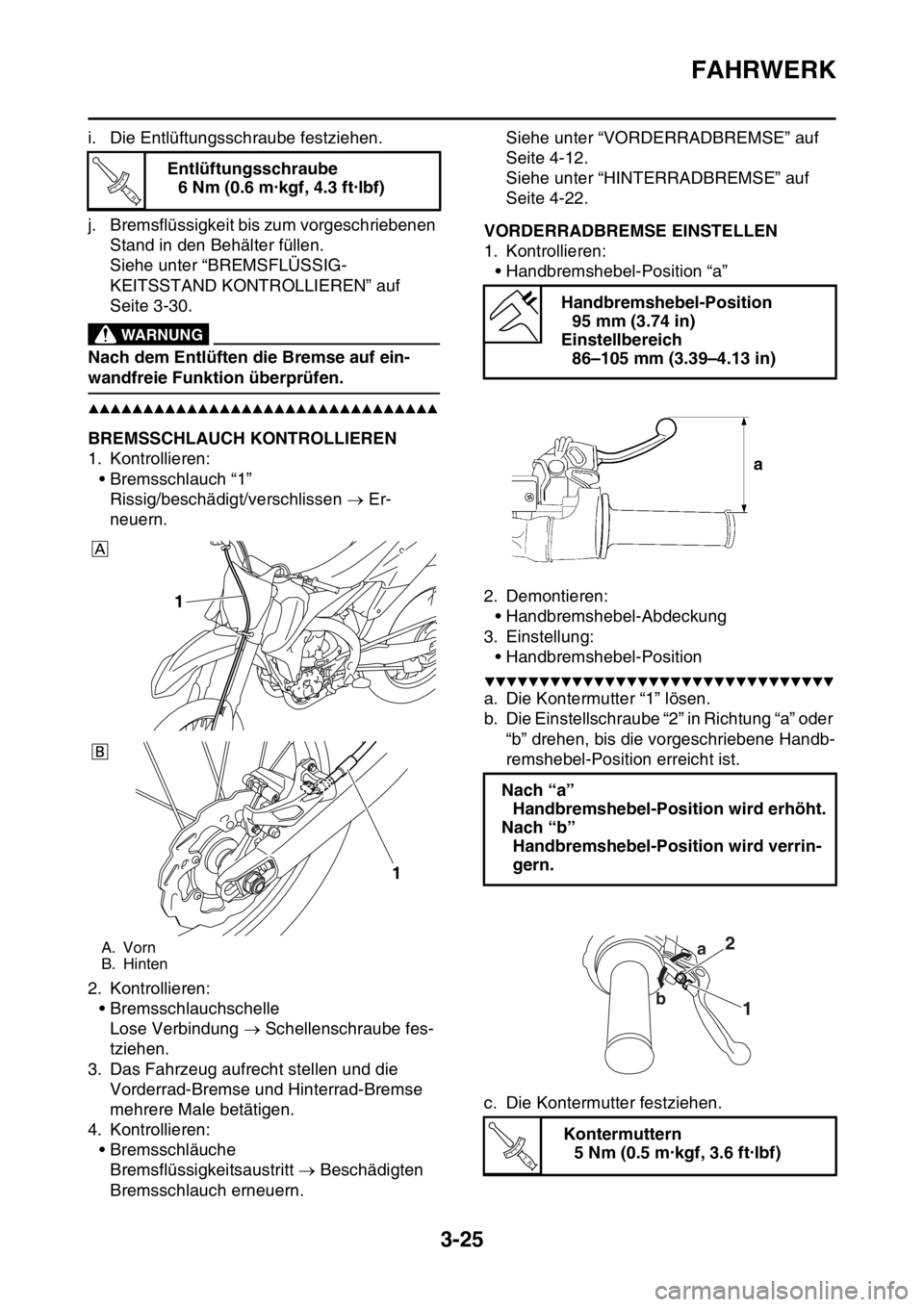YAMAHA YZ450F 2016 Betriebsanleitungen (in German) FAHRWERK
3-25
i. Die Entlüftungsschraube festziehen.
j. Bremsflüssigkeit bis zum vorgeschriebenen
Stand in den Behälter füllen.
Siehe unter “BREMSFLÜSSIG-
KEITSSTAND KONTROLLIEREN” auf
Seit YAMAHA YZ450F 2016 Betriebsanleitungen (in German) FAHRWERK
3-25
i. Die Entlüftungsschraube festziehen.
j. Bremsflüssigkeit bis zum vorgeschriebenen
Stand in den Behälter füllen.
Siehe unter “BREMSFLÜSSIG-
KEITSSTAND KONTROLLIEREN” auf
Seit