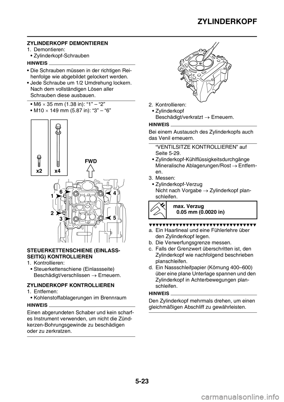 YAMAHA YZ450F 2016 Betriebsanleitungen (in German) ZYLINDERKOPF
5-23
GASB111214ZYLINDERKOPF DEMONTIEREN
1. Demontieren:
• Zylinderkopf-Schrauben
HINWEIS
• Die Schrauben müssen in der richtigen Rei-
henfolge wie abgebildet gelockert werden.
• Je YAMAHA YZ450F 2016 Betriebsanleitungen (in German) ZYLINDERKOPF
5-23
GASB111214ZYLINDERKOPF DEMONTIEREN
1. Demontieren:
• Zylinderkopf-Schrauben
HINWEIS
• Die Schrauben müssen in der richtigen Rei-
henfolge wie abgebildet gelockert werden.
• Je