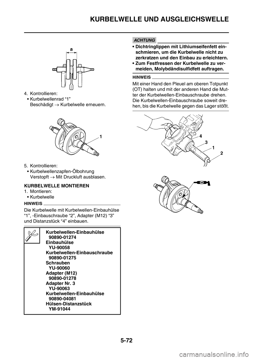 YAMAHA YZ450F 2016 Betriebsanleitungen (in German) KURBELWELLE UND AUSGLEICHSWELLE
5-72
4. Kontrollieren:
• Kurbelwellenrad “1”
Beschädigt Kurbelwelle erneuern.
5. Kontrollieren:
• Kurbelwellenzapfen-Ölbohrung
Verstopft Mit Druckluft YAMAHA YZ450F 2016 Betriebsanleitungen (in German) KURBELWELLE UND AUSGLEICHSWELLE
5-72
4. Kontrollieren:
• Kurbelwellenrad “1”
Beschädigt Kurbelwelle erneuern.
5. Kontrollieren:
• Kurbelwellenzapfen-Ölbohrung
Verstopft Mit Druckluft