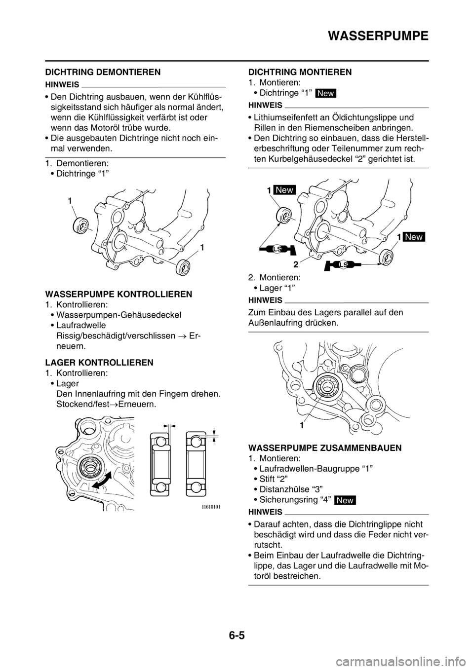 YAMAHA YZ450F 2016 Betriebsanleitungen (in German) WASSERPUMPE
6-5
GASB111298DICHTRING DEMONTIEREN
HINWEIS
• Den Dichtring ausbauen, wenn der Kühlflüs-
sigkeitsstand sich häufiger als normal ändert,
wenn die Kühlflüssigkeit verfärbt ist oder YAMAHA YZ450F 2016 Betriebsanleitungen (in German) WASSERPUMPE
6-5
GASB111298DICHTRING DEMONTIEREN
HINWEIS
• Den Dichtring ausbauen, wenn der Kühlflüs-
sigkeitsstand sich häufiger als normal ändert,
wenn die Kühlflüssigkeit verfärbt ist oder