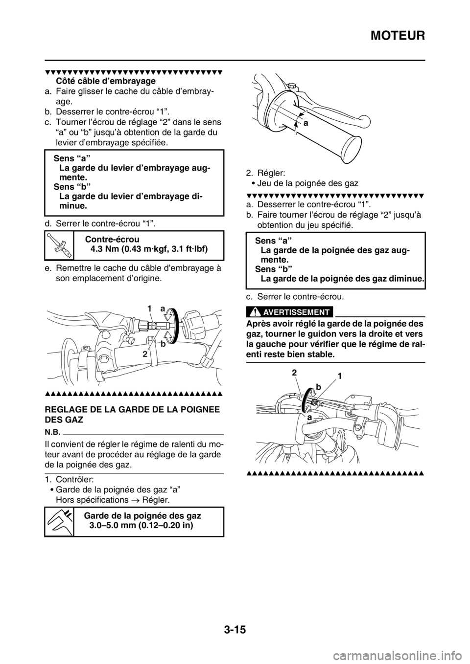 YAMAHA YZ450F 2016  Notices Demploi (in French) MOTEUR
3-15
▼▼▼▼▼▼▼▼▼▼▼▼▼▼▼▼▼▼▼▼▼▼▼▼▼▼▼▼▼▼▼▼
Côté câble d’embrayage
a. Faire glisser le cache du câble d’embray-
age.
b. Desserr