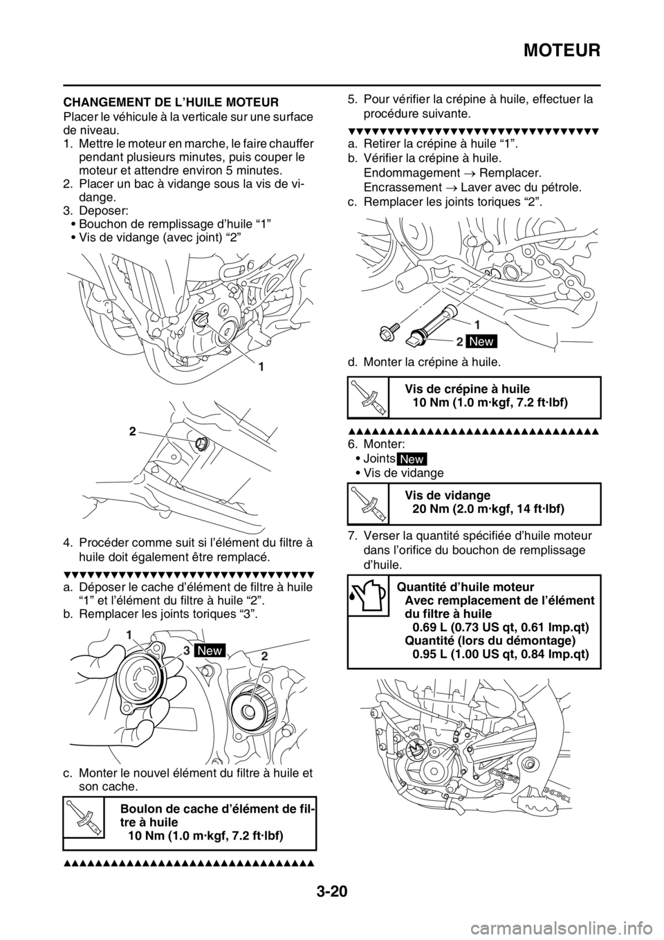 YAMAHA YZ450F 2016  Notices Demploi (in French) MOTEUR
3-20
FASB111085CHANGEMENT DE L’HUILE MOTEUR
Placer le véhicule à la verticale sur une surface 
de niveau.
1. Mettre le moteur en marche, le faire chauffer 
pendant plusieurs minutes, puis c