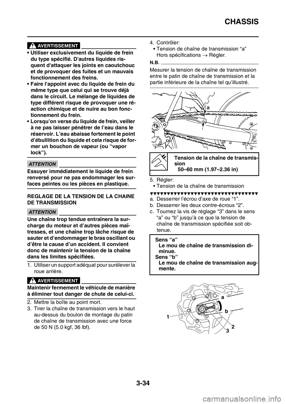YAMAHA YZ450F 2016  Notices Demploi (in French) CHASSIS
3-34
EWA
AVERTISSEMENT
• Utiliser exclusivement du liquide de frein 
du type spécifié. Dautres liquides ris-
quent dattaquer les joints en caoutchouc 
et de provoquer des fuites et un ma