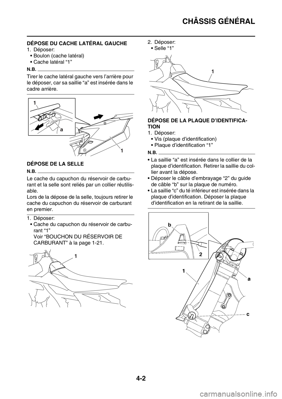 YAMAHA YZ450F 2016  Notices Demploi (in French) CHÂSSIS GÉNÉRAL
4-2
FASB111118DÉPOSE DU CACHE LATÉRAL GAUCHE
1. Déposer:
• Boulon (cache latéral)
• Cache latéral “1”
N.B.
Tirer le cache latéral gauche vers l’arrière pour 
le dé