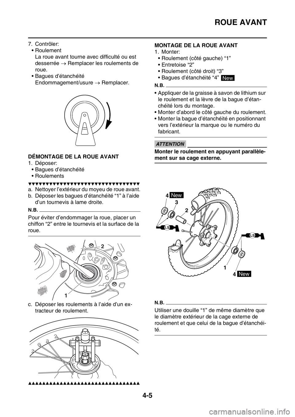 YAMAHA YZ450F 2016  Notices Demploi (in French) ROUE AVANT
4-5
7. Contrôler:
• Roulement
La roue avant tourne avec difficulté ou est 
desserrée  Remplacer les roulements de 
roue.
• Bagues d’étanchéité
Endommagement/usure  Remplac