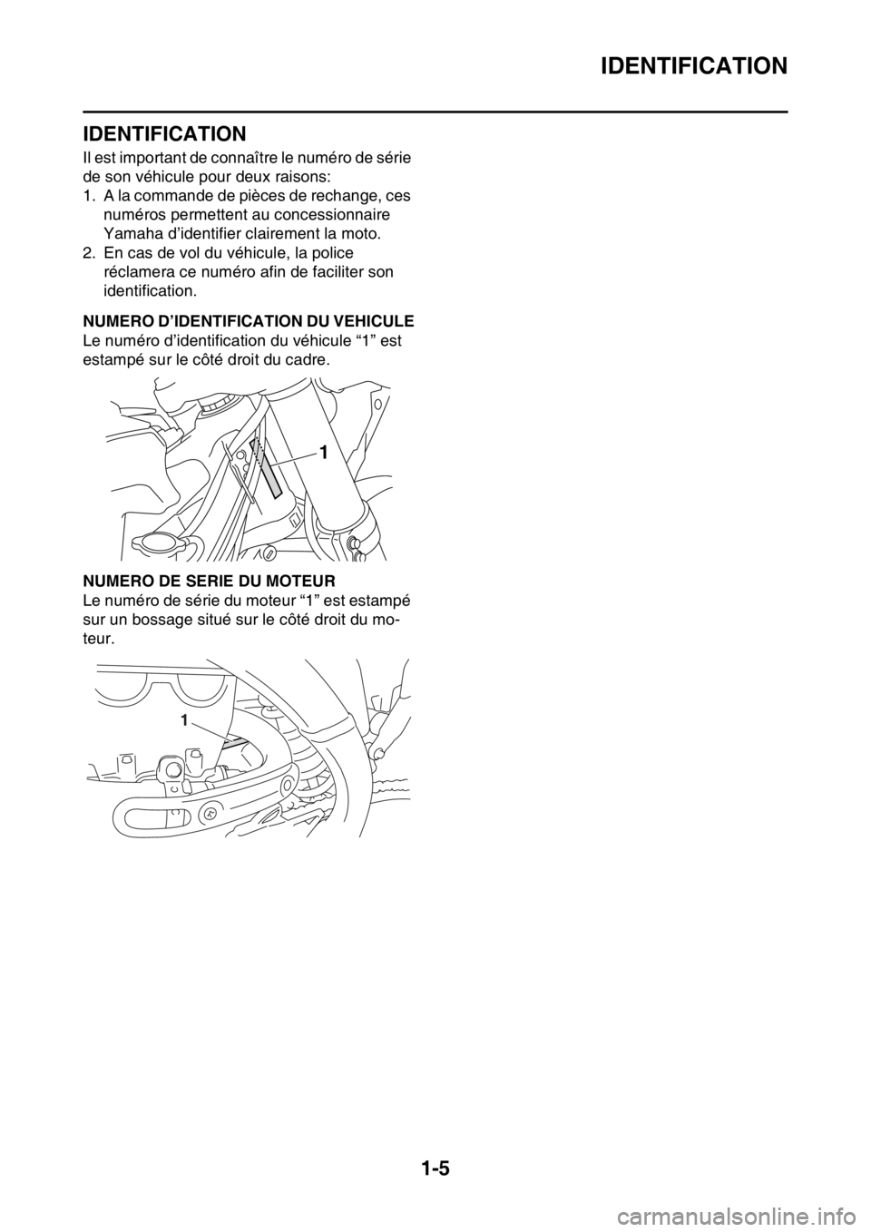 YAMAHA YZ450F 2016  Notices Demploi (in French) IDENTIFICATION
1-5
FASB111010
IDENTIFICATION
Il est important de connaître le numéro de série 
de son véhicule pour deux raisons:
1. A la commande de pièces de rechange, ces 
numéros permettent 