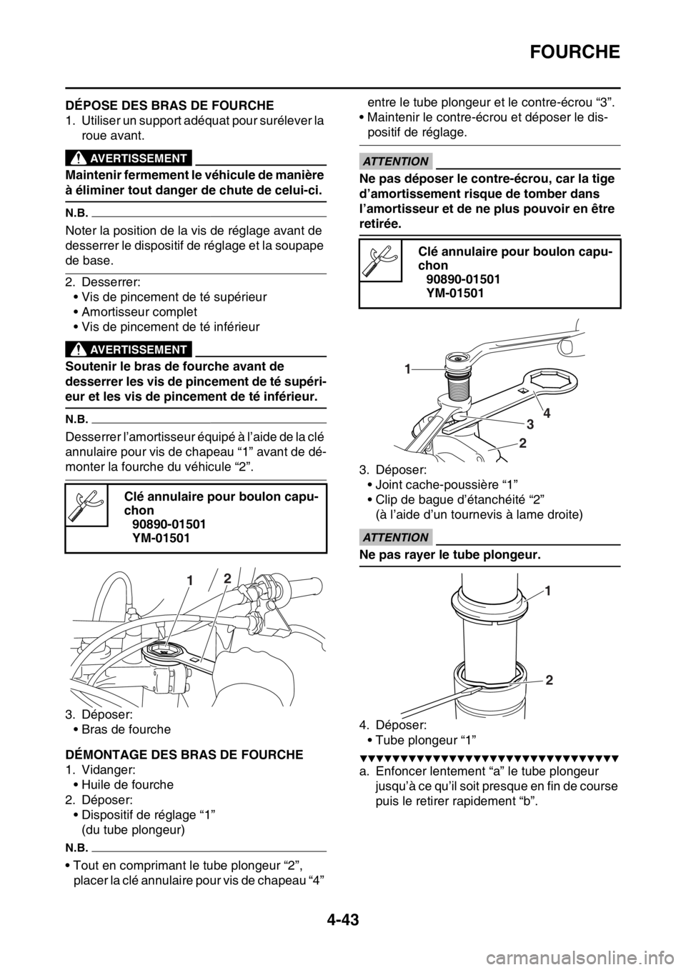 YAMAHA YZ450F 2016  Notices Demploi (in French) FOURCHE
4-43
FASB111165DÉPOSE DES BRAS DE FOURCHE
1. Utiliser un support adéquat pour surélever la 
roue avant.
EWA
AVERTISSEMENT
Maintenir fermement le véhicule de manière 
à éliminer tout dan