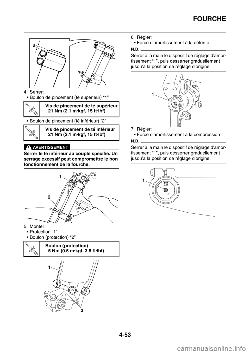 YAMAHA YZ450F 2016  Notices Demploi (in French) FOURCHE
4-53
4. Serrer:
• Boulon de pincement (té supérieur) “1”
• Boulon de pincement (té inférieur) “2”
EWA33DD044
AVERTISSEMENT
Serrer le té inférieur au couple spécifié. Un 
se