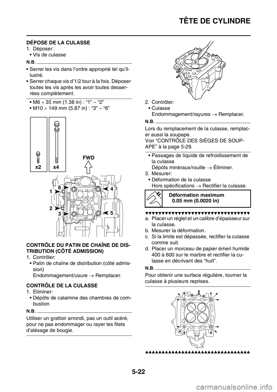 YAMAHA YZ450F 2016  Notices Demploi (in French) TÊTE DE CYLINDRE
5-22
FASB111214DÉPOSE DE LA CULASSE
1. Déposer :
• Vis de culasse
N.B.
• Serrer les vis dans l’ordre approprié tel qu’il-
lustré.
• Serrer chaque vis d’1/2 tour à la