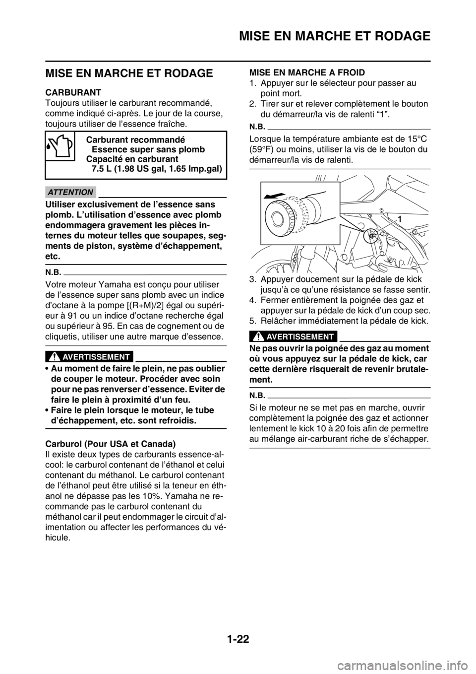 YAMAHA YZ450F 2016  Notices Demploi (in French) MISE EN MARCHE ET RODAGE
1-22
FASB111040
MISE EN MARCHE ET RODAGE
FASB111041CARBURANT
Toujours utiliser le carburant recommandé, 
comme indiqué ci-après. Le jour de la course, 
toujours utiliser de