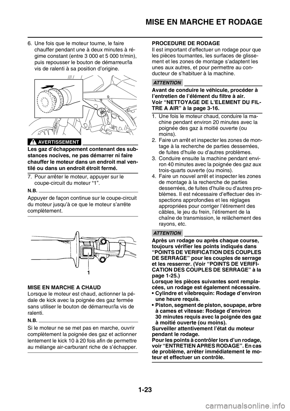 YAMAHA YZ450F 2016  Notices Demploi (in French) MISE EN MARCHE ET RODAGE
1-23
6. Une fois que le moteur tourne, le faire 
chauffer pendant une à deux minutes à ré-
gime constant (entre 3 000 et 5 000 tr/min), 
puis repousser le bouton de démarr