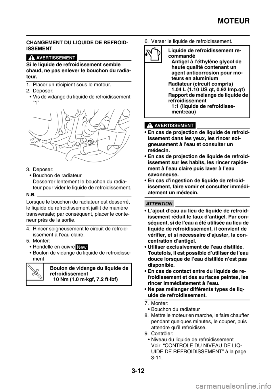 YAMAHA YZ450F 2016  Notices Demploi (in French) MOTEUR
3-12
FASB111071CHANGEMENT DU LIQUIDE DE REFROID-
ISSEMENT
EWA1DX1004
AVERTISSEMENT
Si le liquide de refroidissement semble 
chaud, ne pas enlever le bouchon du radia-
teur.
1. Placer un récipi