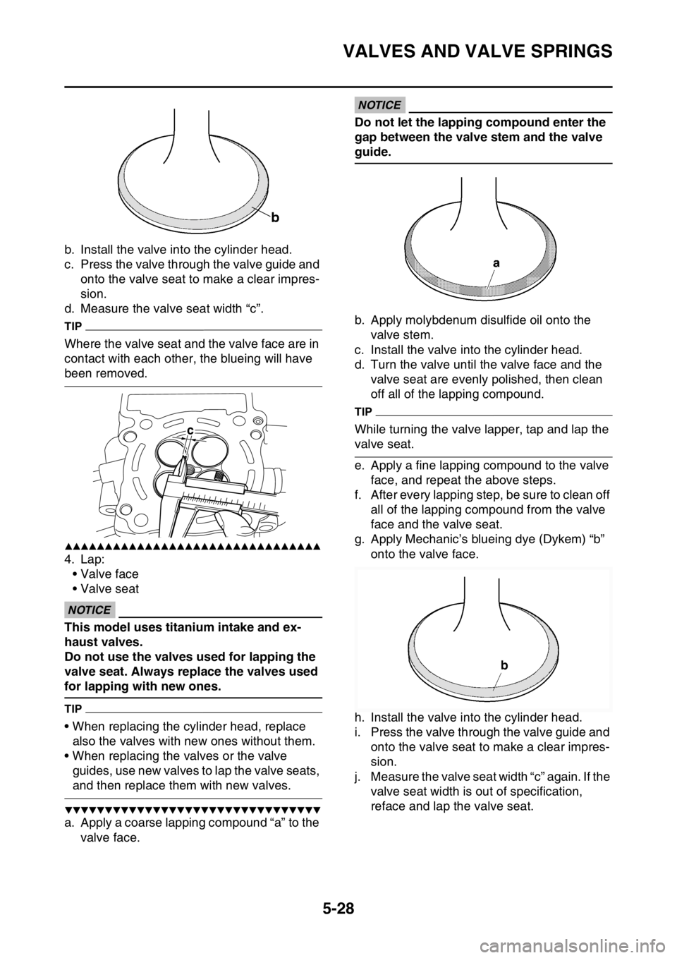 YAMAHA YZ450F 2015 Owners Manual VALVES AND VALVE SPRINGS
5-28
b. Install the valve into the cylinder head.
c. Press the valve through the valve guide and
onto the valve seat to make a clear impres-
sion.
d. Measure the valve seat w YAMAHA YZ450F 2015 Owners Manual VALVES AND VALVE SPRINGS
5-28
b. Install the valve into the cylinder head.
c. Press the valve through the valve guide and
onto the valve seat to make a clear impres-
sion.
d. Measure the valve seat w