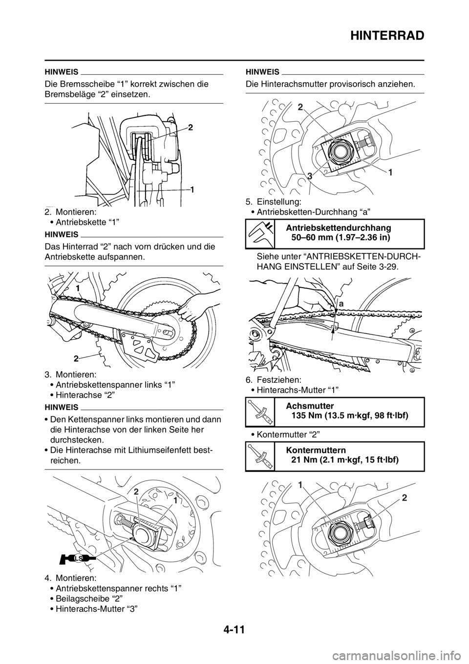 YAMAHA YZ450F 2015  Betriebsanleitungen (in German) HINTERRAD
4-11
HINWEIS
Die Bremsscheibe “1” korrekt zwischen die 
Bremsbeläge “2” einsetzen.
2. Montieren:
• Antriebskette “1”
HINWEIS
Das Hinterrad “2” nach vorn drücken und die 
