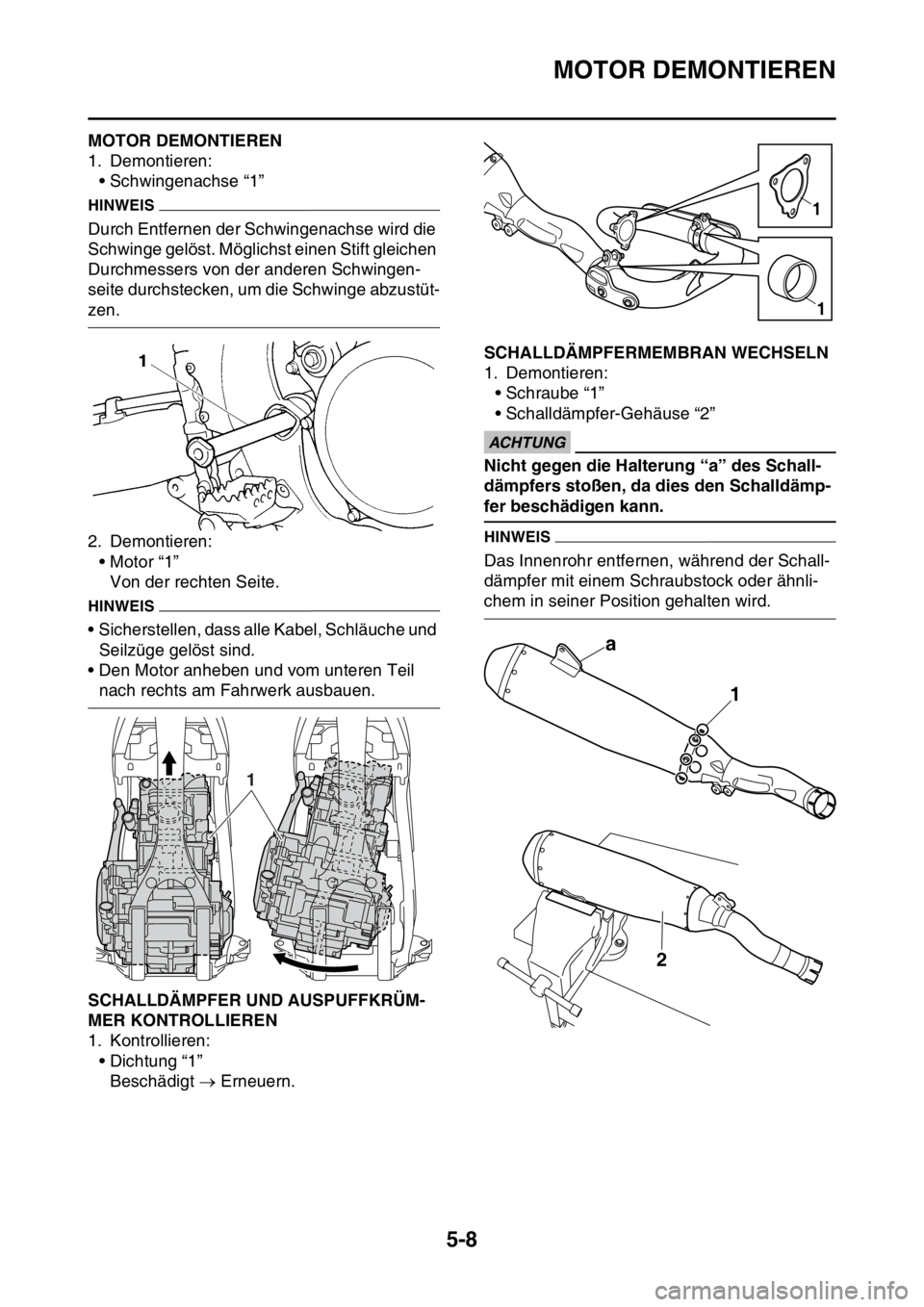 YAMAHA YZ450F 2015  Betriebsanleitungen (in German) MOTOR DEMONTIEREN
5-8
GAS1SL5201MOTOR DEMONTIEREN
1. Demontieren:
• Schwingenachse “1”
HINWEIS
Durch Entfernen der Schwingenachse wird die 
Schwinge gelöst. Möglichst einen Stift gleichen 
Dur