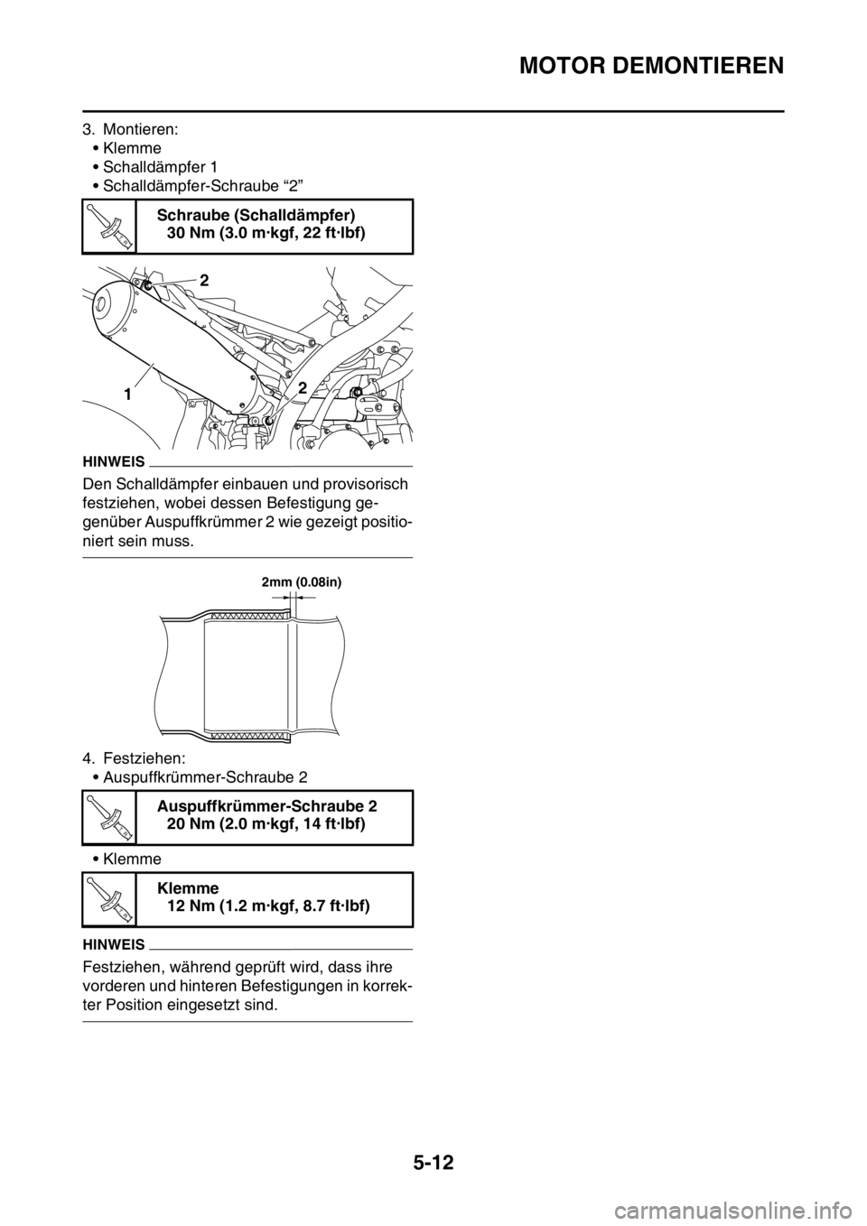 YAMAHA YZ450F 2015  Betriebsanleitungen (in German) MOTOR DEMONTIEREN
5-12
3. Montieren:
• Klemme
• Schalldämpfer 1
• Schalldämpfer-Schraube “2”
HINWEIS
Den Schalldämpfer einbauen und provisorisch 
festziehen, wobei dessen Befestigung ge-
