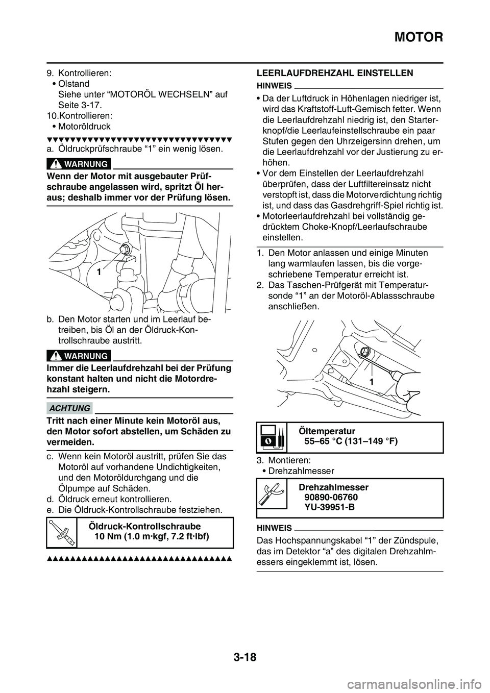 YAMAHA YZ450F 2014  Betriebsanleitungen (in German) MOTOR
3-18
9. Kontrollieren:
• Olstand
Siehe unter “MOTORÖL WECHSELN” auf 
Seite 3-17.
10.Kontrollieren:
• Motoröldruck
▼▼▼▼▼▼▼▼▼▼▼▼▼▼▼▼▼▼▼▼▼▼▼