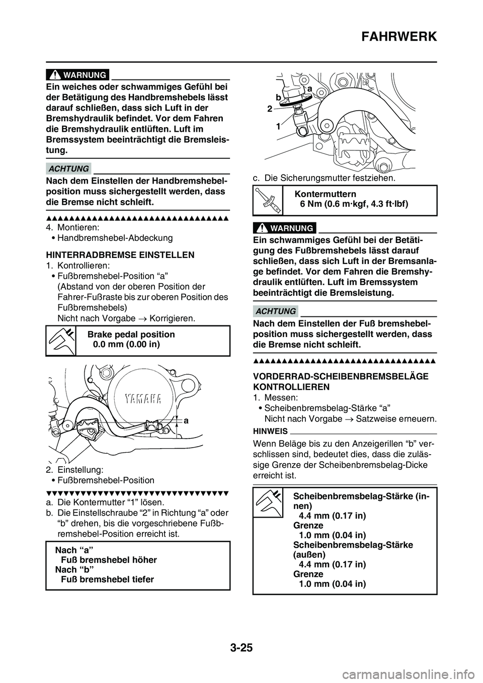 YAMAHA YZ450F 2014 Betriebsanleitungen (in German) FAHRWERK
3-25
WARNUNG
Ein weiches oder schwammiges Gefühl bei
der Betätigung des Handbremshebels lässt
darauf schließen, dass sich Luft in der
Bremshydraulik befindet. Vor dem Fahren
die Brems YAMAHA YZ450F 2014 Betriebsanleitungen (in German) FAHRWERK
3-25
WARNUNG
Ein weiches oder schwammiges Gefühl bei
der Betätigung des Handbremshebels lässt
darauf schließen, dass sich Luft in der
Bremshydraulik befindet. Vor dem Fahren
die Brems