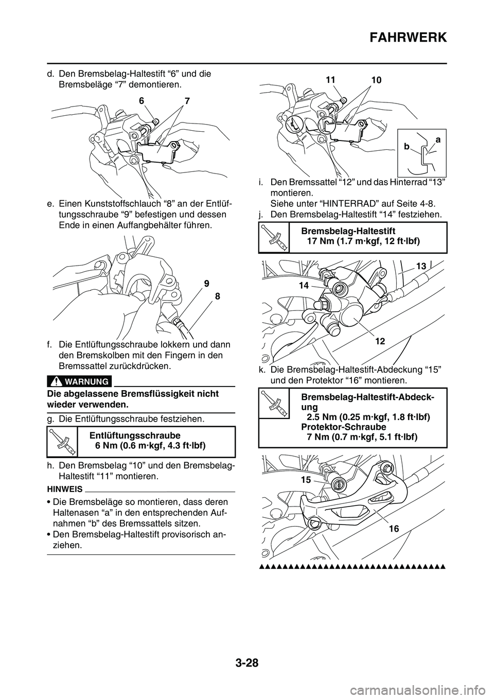 YAMAHA YZ450F 2014 Betriebsanleitungen (in German) FAHRWERK
3-28
d. Den Bremsbelag-Haltestift “6” und die
Bremsbeläge “7” demontieren.
e. Einen Kunststoffschlauch “8” an der Entlüf-
tungsschraube “9” befestigen und dessen
Ende in e YAMAHA YZ450F 2014 Betriebsanleitungen (in German) FAHRWERK
3-28
d. Den Bremsbelag-Haltestift “6” und die
Bremsbeläge “7” demontieren.
e. Einen Kunststoffschlauch “8” an der Entlüf-
tungsschraube “9” befestigen und dessen
Ende in e