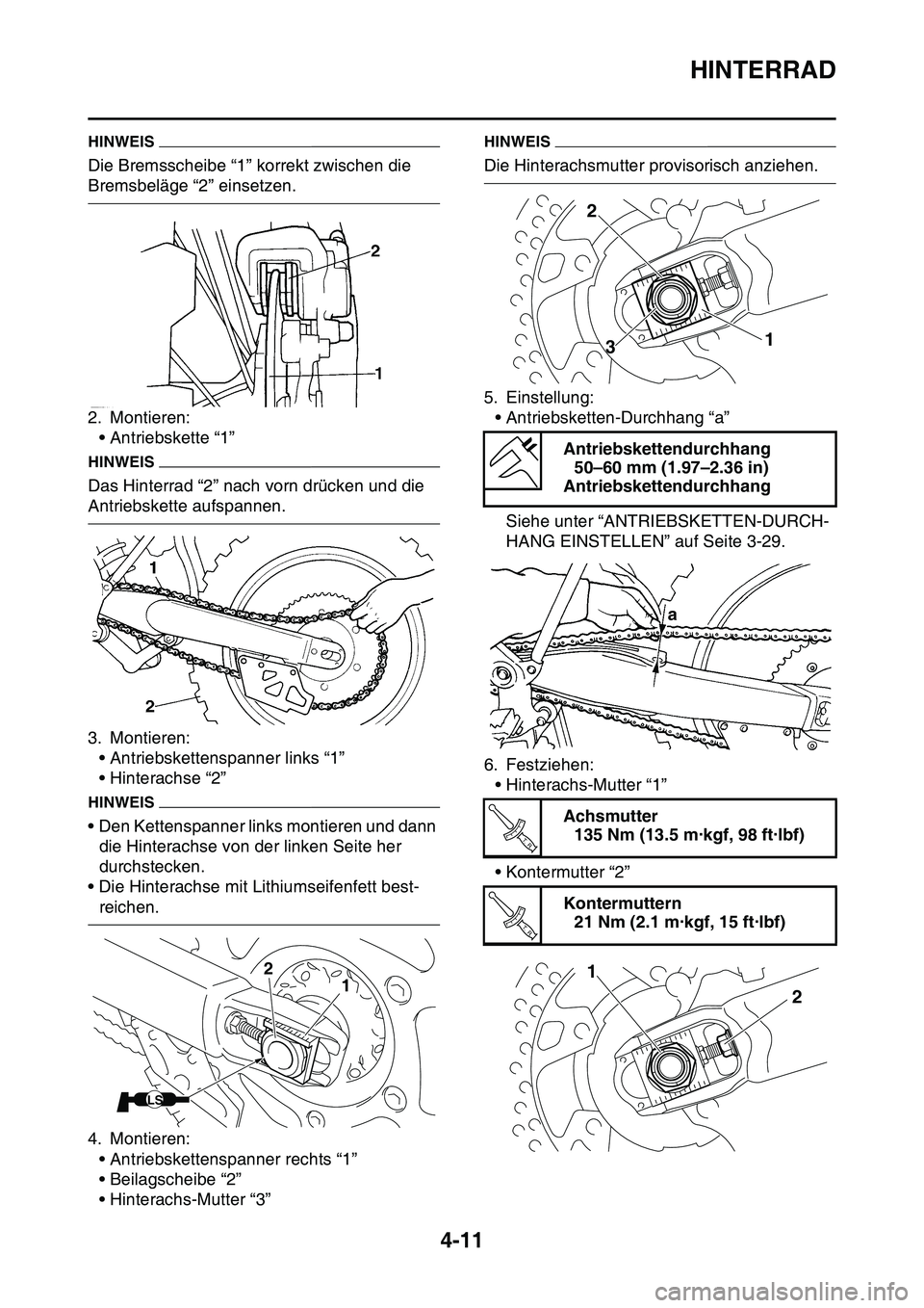 YAMAHA YZ450F 2014  Betriebsanleitungen (in German) HINTERRAD
4-11
HINWEIS
Die Bremsscheibe “1” korrekt zwischen die 
Bremsbeläge “2” einsetzen.
2. Montieren:
• Antriebskette “1”
HINWEIS
Das Hinterrad “2” nach vorn drücken und die 
