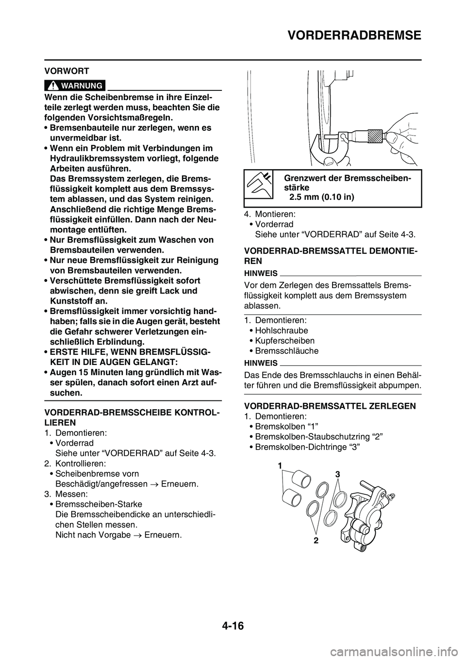YAMAHA YZ450F 2014 Betriebsanleitungen (in German) VORDERRADBREMSE
4-16
GAS1SL1136VORWORTEWA14100
WARNUNG
Wenn die Scheibenbremse in ihre Einzel-
teile zerlegt werden muss, beachten Sie die
folgenden Vorsichtsmaßregeln.
• Bremsenbauteile nur zerle YAMAHA YZ450F 2014 Betriebsanleitungen (in German) VORDERRADBREMSE
4-16
GAS1SL1136VORWORTEWA14100
WARNUNG
Wenn die Scheibenbremse in ihre Einzel-
teile zerlegt werden muss, beachten Sie die
folgenden Vorsichtsmaßregeln.
• Bremsenbauteile nur zerle