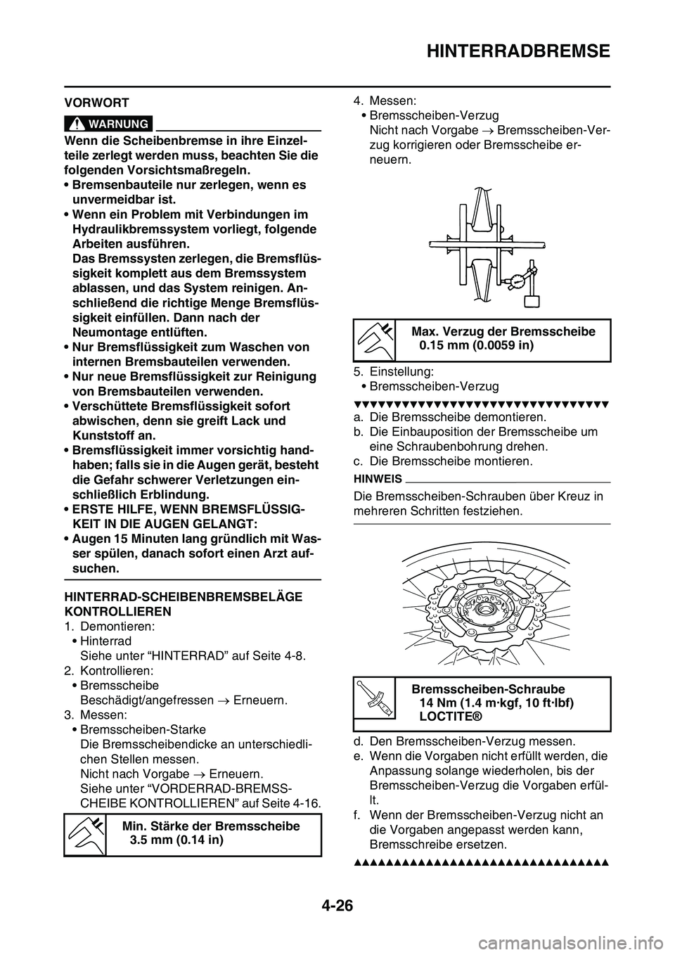 YAMAHA YZ450F 2014 Betriebsanleitungen (in German) HINTERRADBREMSE
4-26
GAS1SL1149VORWORTEWA14300
WARNUNG
Wenn die Scheibenbremse in ihre Einzel-
teile zerlegt werden muss, beachten Sie die
folgenden Vorsichtsmaßregeln.
• Bremsenbauteile nur zerle YAMAHA YZ450F 2014 Betriebsanleitungen (in German) HINTERRADBREMSE
4-26
GAS1SL1149VORWORTEWA14300
WARNUNG
Wenn die Scheibenbremse in ihre Einzel-
teile zerlegt werden muss, beachten Sie die
folgenden Vorsichtsmaßregeln.
• Bremsenbauteile nur zerle