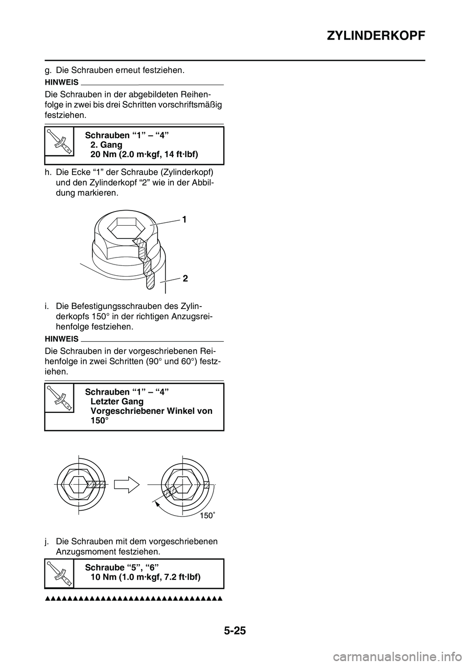 YAMAHA YZ450F 2014  Betriebsanleitungen (in German) ZYLINDERKOPF
5-25
g. Die Schrauben erneut festziehen.
HINWEIS
Die Schrauben in der abgebildeten Reihen-
folge in zwei bis drei Schritten vorschriftsmäßig 
festziehen.
h. Die Ecke “1” der Schraub