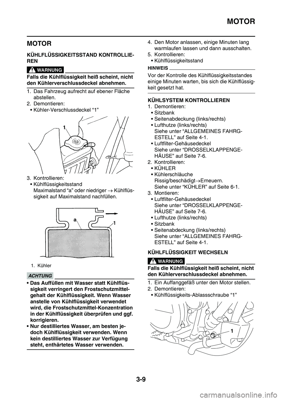 YAMAHA YZ450F 2014 Betriebsanleitungen (in German) MOTOR
3-9
GAS1SL1069
MOTOR
GAS1SL1070KÜHLFLÜSSIGKEITSSTAND KONTROLLIE-
REN
EWA1DX1003
WARNUNG
Falls die Kühlflüssigkeit heiß scheint, nicht
den Kühlerverschlussdeckel abnehmen.
1. Das Fahrzeug YAMAHA YZ450F 2014 Betriebsanleitungen (in German) MOTOR
3-9
GAS1SL1069
MOTOR
GAS1SL1070KÜHLFLÜSSIGKEITSSTAND KONTROLLIE-
REN
EWA1DX1003
WARNUNG
Falls die Kühlflüssigkeit heiß scheint, nicht
den Kühlerverschlussdeckel abnehmen.
1. Das Fahrzeug