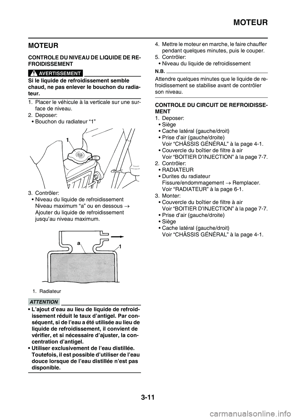 YAMAHA YZ450F 2014  Notices Demploi (in French) MOTEUR
3-11
FAS1SL1069
MOTEUR
FAS1SL1070CONTROLE DU NIVEAU DE LIQUIDE DE RE-
FROIDISSEMENT
EWA1DX1003
AVERTISSEMENT
Si le liquide de refroidissement semble 
chaud, ne pas enlever le bouchon du radia-
