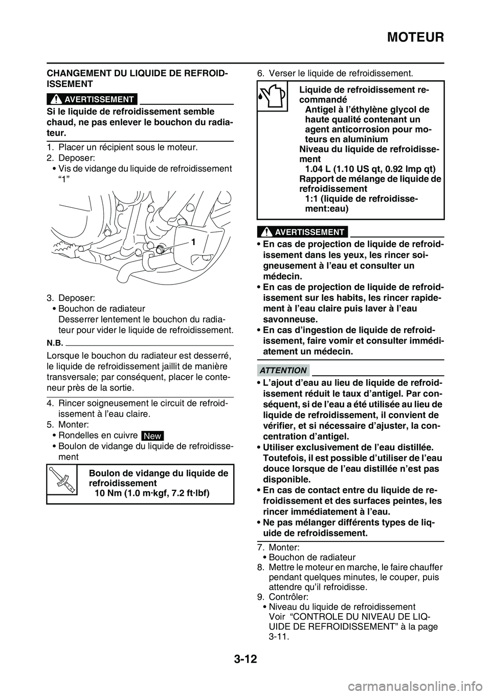 YAMAHA YZ450F 2014  Notices Demploi (in French) MOTEUR
3-12
CHANGEMENT DU LIQUIDE DE REFROID-
ISSEMENT
EWA1DX1004
AVERTISSEMENT
Si le liquide de refroidissement semble 
chaud, ne pas enlever le bouchon du radia-
teur.
1. Placer un récipient sous l