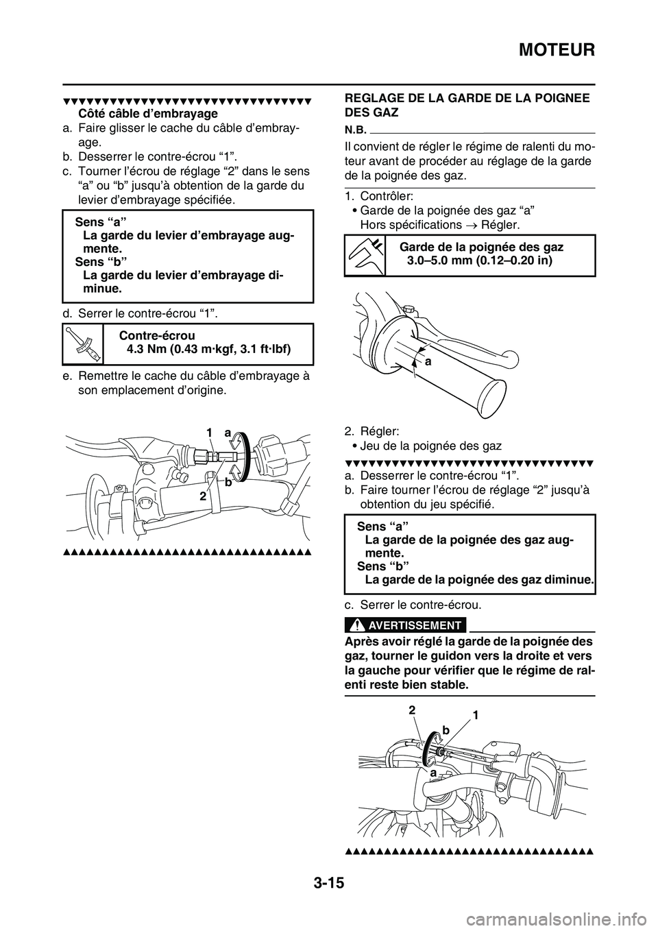 YAMAHA YZ450F 2014  Notices Demploi (in French) MOTEUR
3-15
▼▼▼▼▼▼▼▼▼▼▼▼▼▼▼▼▼▼▼▼▼▼▼▼▼▼▼▼▼▼▼▼
Côté câble d’embrayage
a. Faire glisser le cache du câble d’embray-
age.
b. Desserr