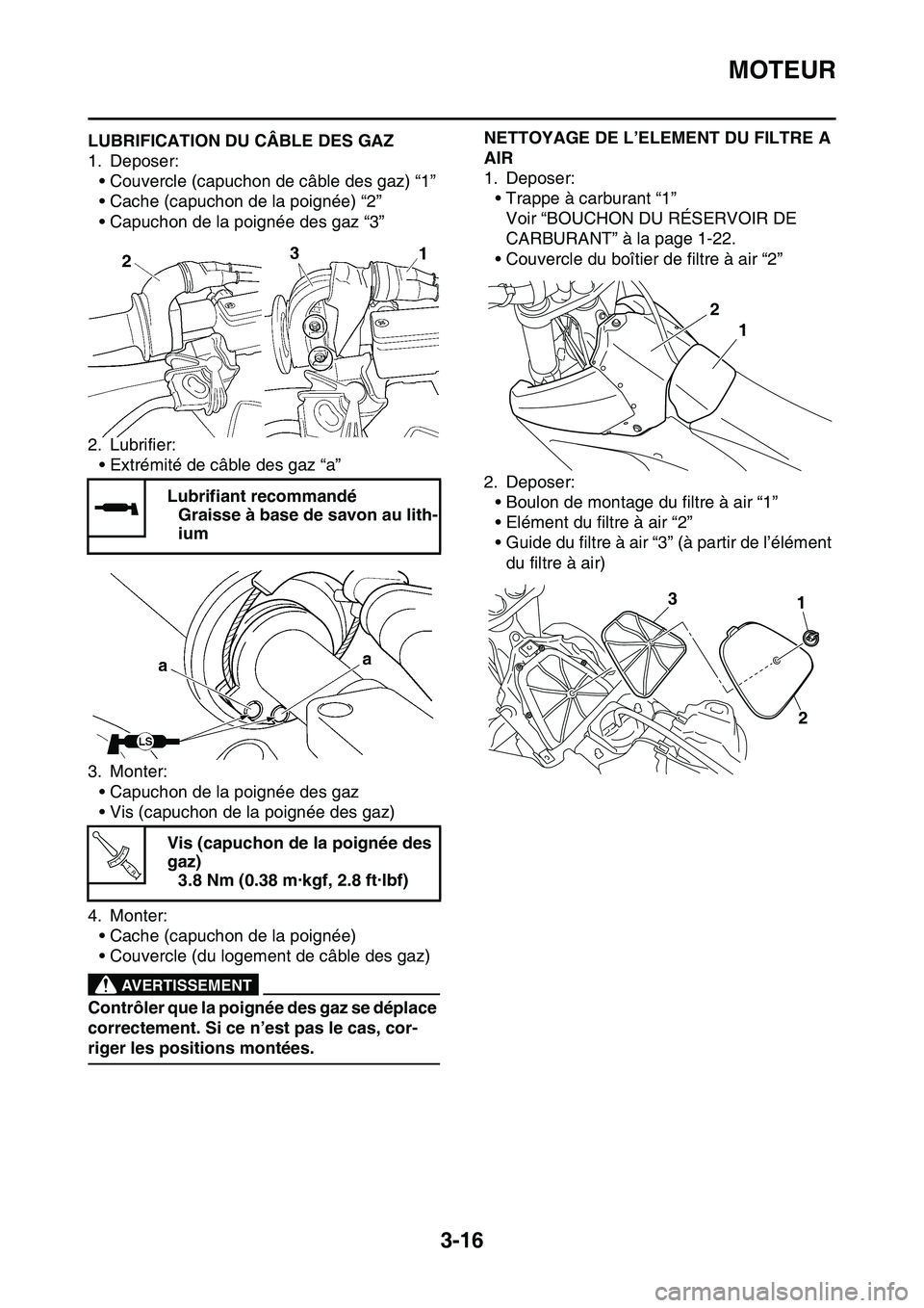 YAMAHA YZ450F 2014  Notices Demploi (in French) MOTEUR
3-16
FAS1SL1079LUBRIFICATION DU CÂBLE DES GAZ
1. Deposer:• Couvercle (capuchon de câble des gaz) “1”
• Cache (capuchon de la poignée) “2”
• Capuchon de la poignée des gaz “3