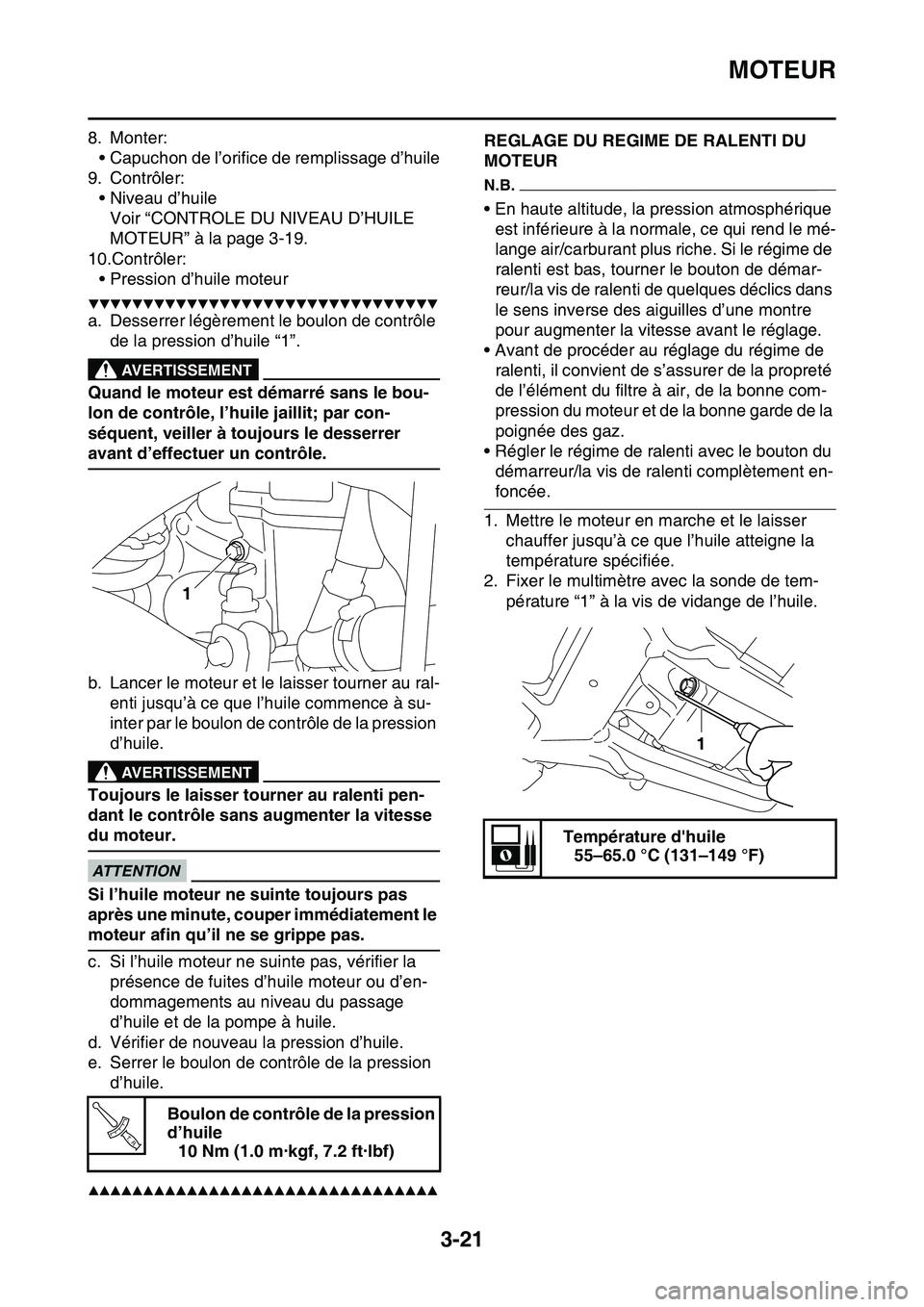 YAMAHA YZ450F 2014  Notices Demploi (in French) MOTEUR
3-21
8. Monter:
• Capuchon de l’orifice de remplissage d’huile
9. Contrôler:
• Niveau d’huile
Voir “CONTROLE DU NIVEAU D’HUILE 
MOTEUR” à la page 3-19.
10.Contrôler:
• Pres