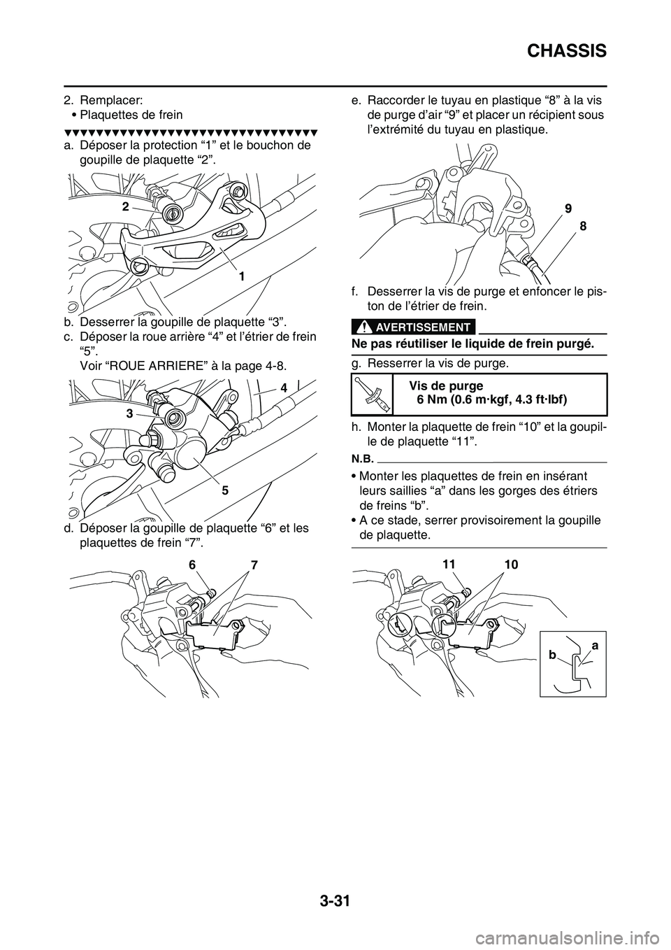YAMAHA YZ450F 2014  Notices Demploi (in French) CHASSIS
3-31
2. Remplacer:
• Plaquettes de frein
▼▼▼▼▼▼▼▼▼▼▼▼▼▼▼▼▼▼▼▼▼▼▼▼▼▼▼▼▼▼▼▼
a. Déposer la protection “1” et le bouchon de 
