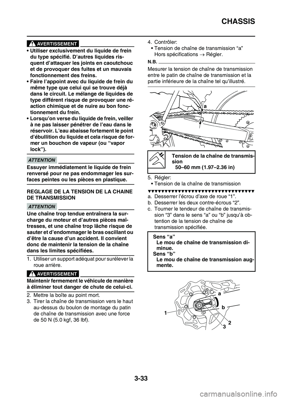 YAMAHA YZ450F 2014  Notices Demploi (in French) CHASSIS
3-33
AVERTISSEMENT
• Utiliser exclusivement du liquide de frein 
du type spécifié. D’autres liquides ris-
quent d’attaquer les joints en caoutchouc 
et de provoquer des fuites et un ma