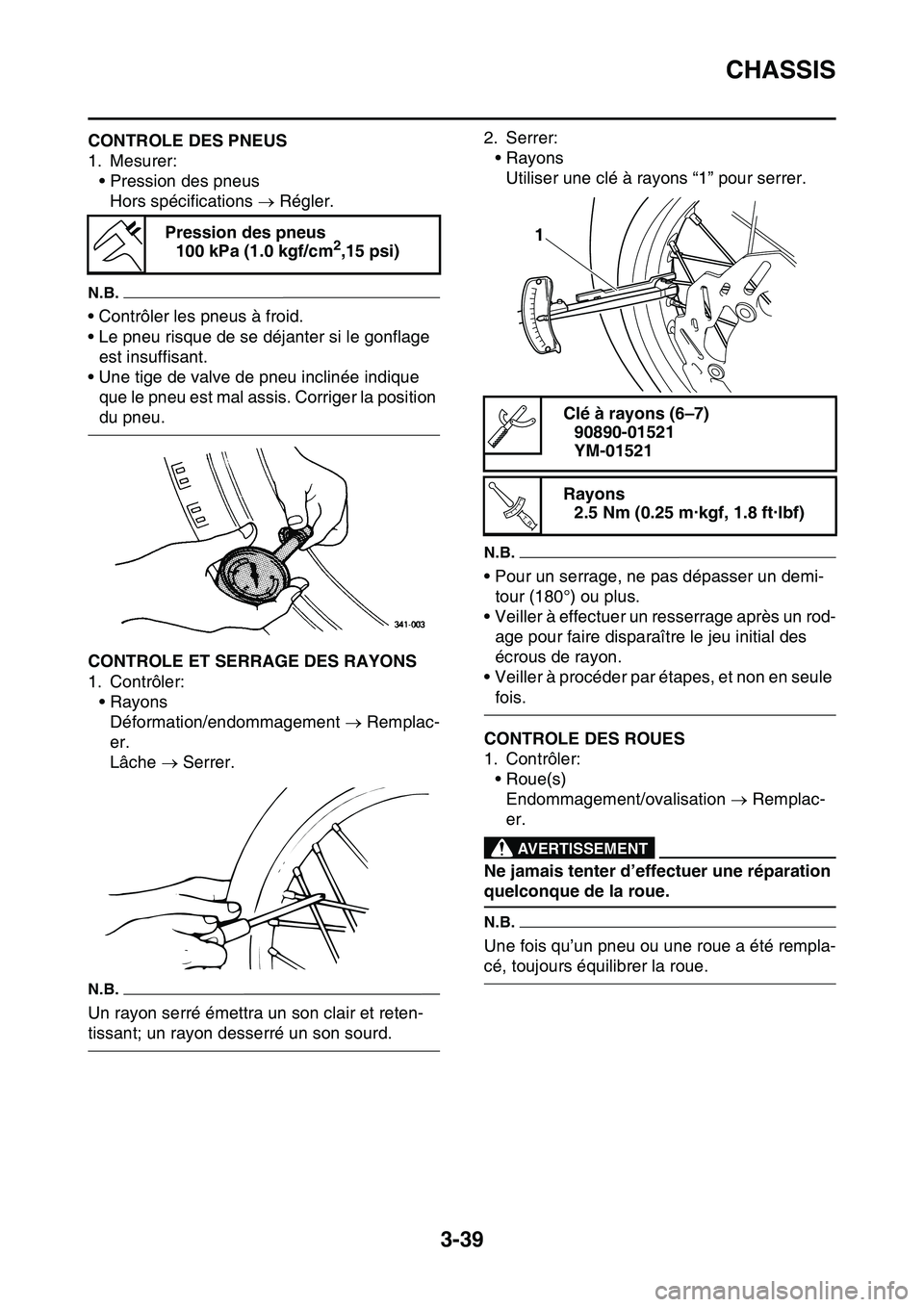 YAMAHA YZ450F 2014  Notices Demploi (in French) CHASSIS
3-39
FAS1SL1107CONTROLE DES PNEUS
1. Mesurer:
• Pression des pneus
Hors spécifications  Régler.
N.B.
• Contrôler les pneus à froid.
• Le pneu risque de se déjanter si le gonflage