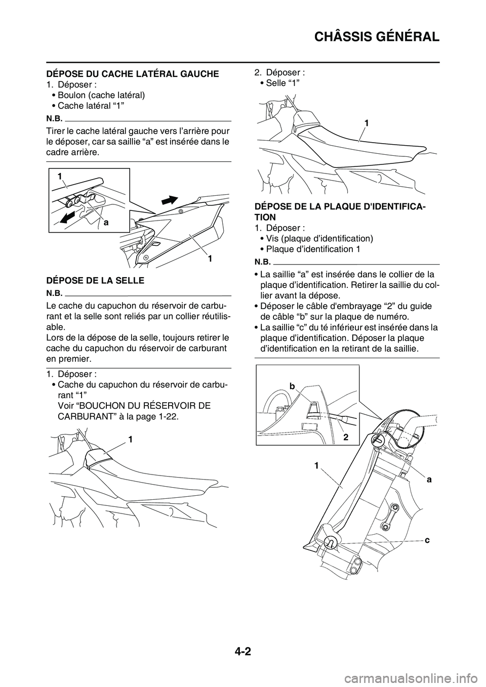 YAMAHA YZ450F 2014  Notices Demploi (in French) CHÂSSIS GÉNÉRAL
4-2
FAS1SL1119DÉPOSE DU CACHE LATÉRAL GAUCHE
1. Déposer :• Boulon (cache latéral)
• Cache latéral “1”
N.B.
Tirer le cache latéral gauche vers l’arrière pour 
le dé