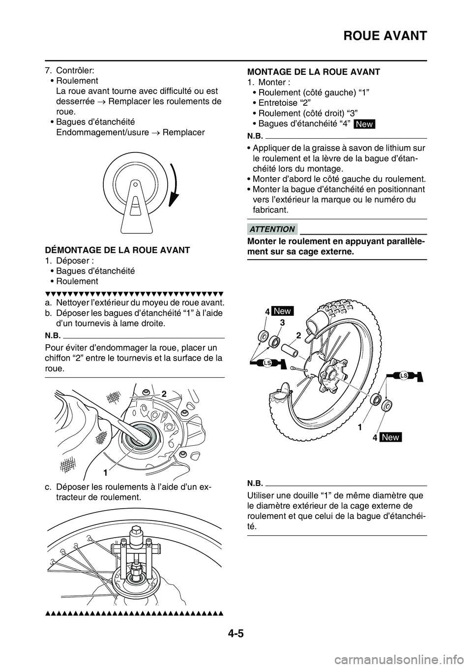 YAMAHA YZ450F 2014  Notices Demploi (in French) ROUE AVANT
4-5
7. Contrôler:
• Roulement
La roue avant tourne avec difficulté ou est 
desserrée  Remplacer les roulements de 
roue.
• Bagues d’étanchéité
Endommagement/usure  Remplac