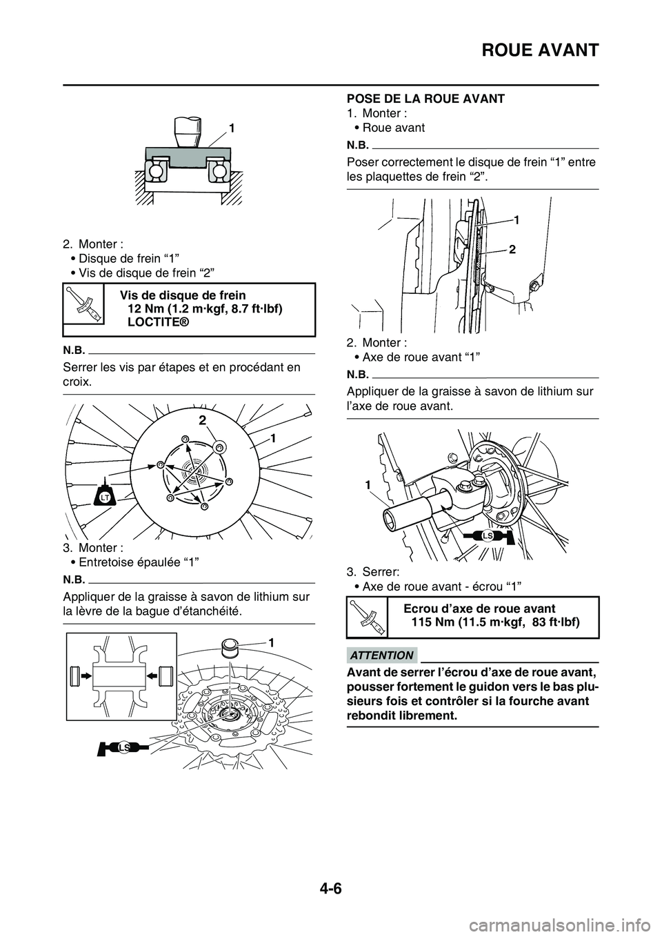YAMAHA YZ450F 2014  Notices Demploi (in French) ROUE AVANT
4-6
2. Monter :
• Disque de frein “1”
• Vis de disque de frein “2”
N.B.
Serrer les vis par étapes et en procédant en 
croix.
3. Monter :
• Entretoise épaulée “1”
N.B.
