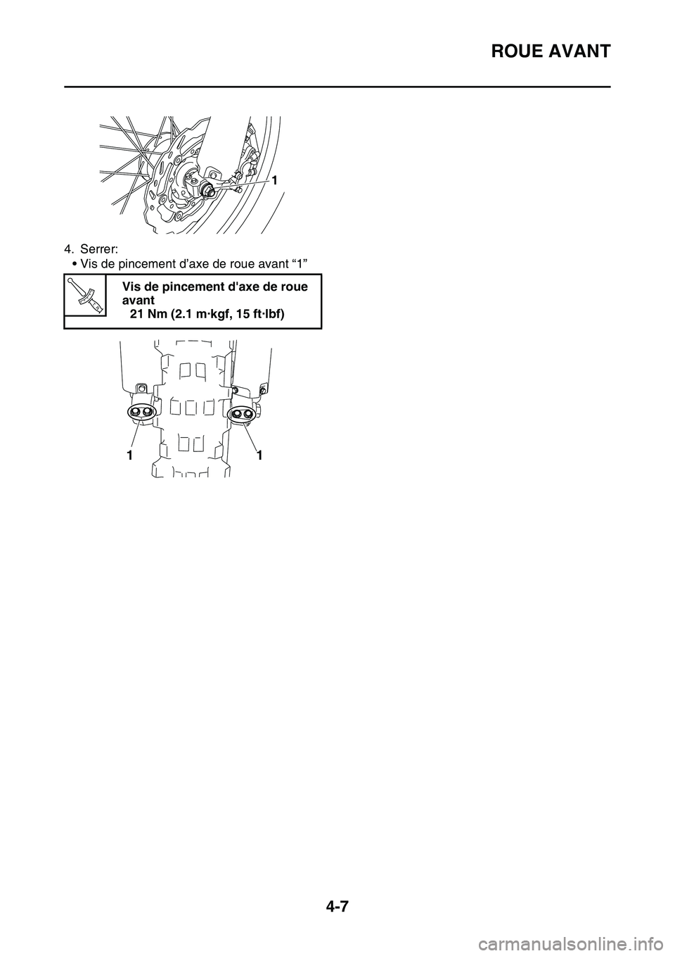 YAMAHA YZ450F 2014  Notices Demploi (in French) ROUE AVANT
4-7
4. Serrer:
• Vis de pincement d’axe de roue avant “1”
Vis de pincement daxe de roue 
avant
21 Nm (2.1 m·kgf, 15 ft·lbf)
1
T R..
1 1 