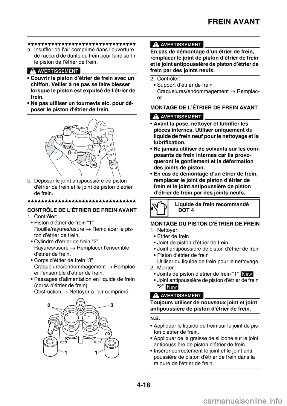 YAMAHA YZ450F 2014  Notices Demploi (in French) FREIN AVANT
4-18
▼▼▼▼▼▼▼▼▼▼▼▼▼▼▼▼▼▼▼▼▼▼▼▼▼▼▼▼▼▼▼▼
a. Insuffler de l’air comprimé dans l’ouverture 
de raccord de durite de frein po