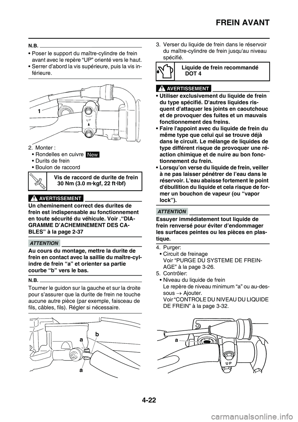 YAMAHA YZ450F 2014  Notices Demploi (in French) FREIN AVANT
4-22
N.B.
• Poser le support du maître-cylindre de frein 
avant avec le repère “UP” orienté vers le haut.
• Serrer d’abord la vis supérieure, puis la vis in-
férieure.
2. Mo