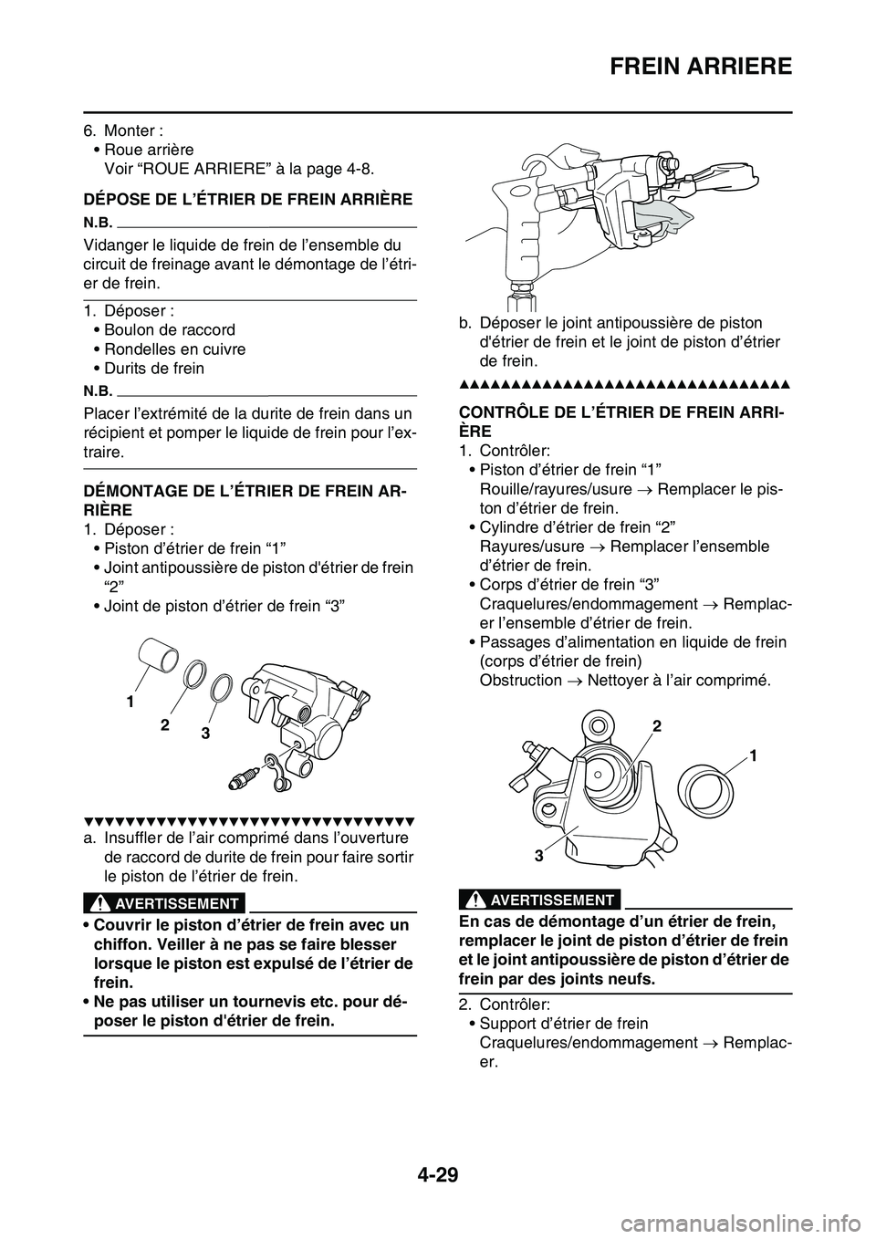 YAMAHA YZ450F 2014  Notices Demploi (in French) FREIN ARRIERE
4-29
6. Monter :
• Roue arrière
Voir “ROUE ARRIERE” à la page 4-8.
FAS1SL1151DÉPOSE DE L’ÉTRIER DE FREIN ARRIÈRE
N.B.
Vidanger le liquide de frein de l’ensemble du 
circui