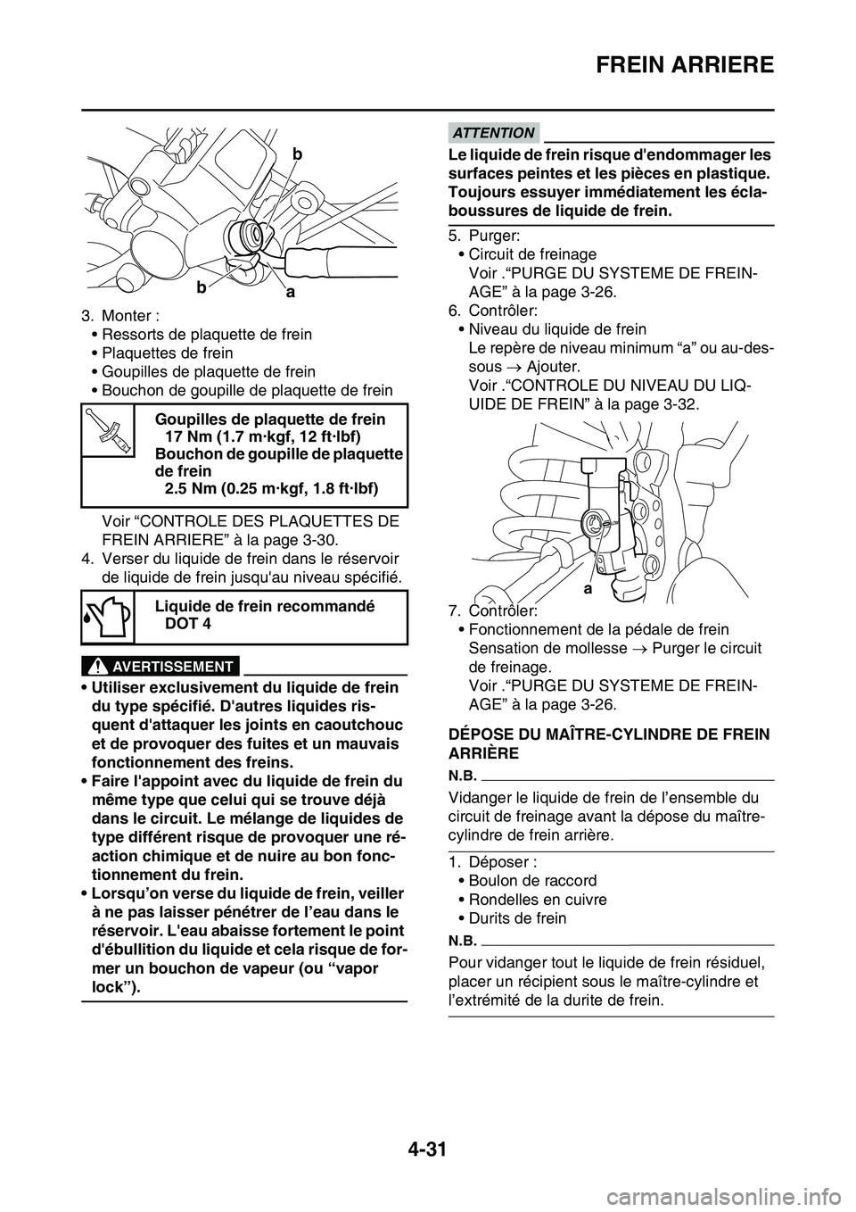 YAMAHA YZ450F 2014  Notices Demploi (in French) FREIN ARRIERE
4-31
3. Monter :
• Ressorts de plaquette de frein
• Plaquettes de frein
• Goupilles de plaquette de frein
• Bouchon de goupille de plaquette de frein
Voir “CONTROLE DES PLAQUET